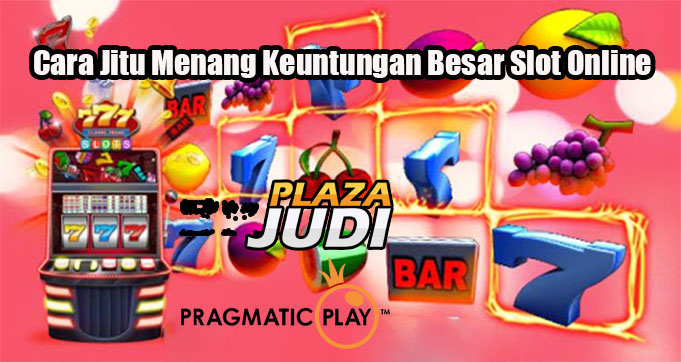 Cara Jitu Menang Keuntungan Besar Slot Online